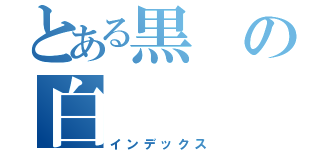 とある黒の白（インデックス）