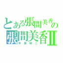 とある張間美香の張間美香Ⅱ（矢霧誠二）