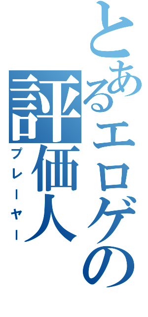 とあるエロゲの評価人（プレーヤー）