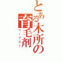 とある木所の育毛剤（リーブ２１）