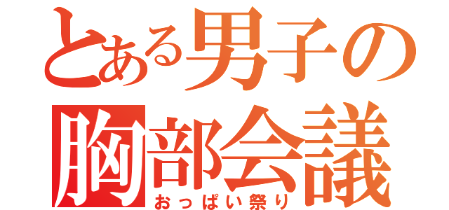 とある男子の胸部会議（おっぱい祭り）