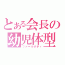 とある会長の幼児体型（ファールボディ）