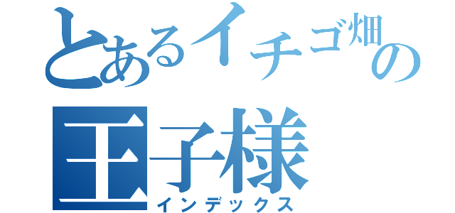 とあるイチゴ畑の王子様（インデックス）