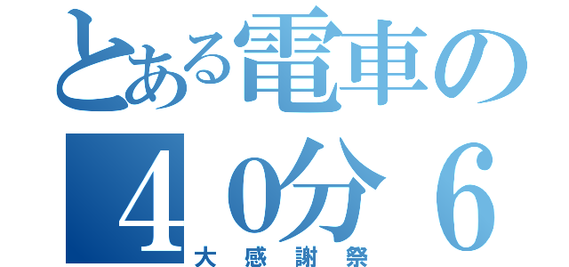 とある電車の４０分６，９９９（大感謝祭）