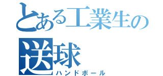 とある工業生の送球（ハンドボール）