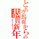 とある馬鹿からの恭賀新年Ⅱ（あけましておめでとう）