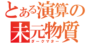 とある演算の未元物質（ダークマター）