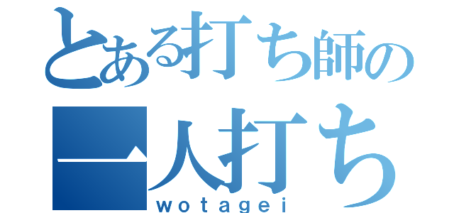 とある打ち師の一人打ち！（ｗｏｔａｇｅｉ）