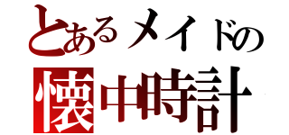 とあるメイドの懐中時計（）