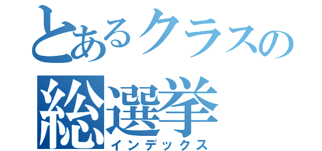 とあるクラスの総選挙（インデックス）