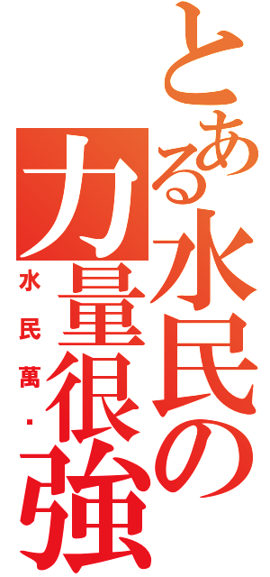 とある水民の力量很強（水民萬歲）