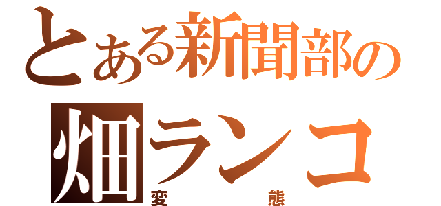 とある新聞部の畑ランコ（変態）