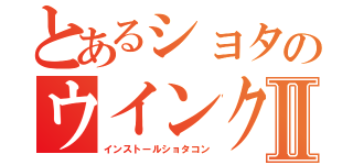 とあるショタのウインクⅡ（インストールショタコン）