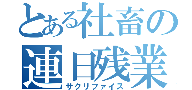 とある社畜の連日残業（サクリファイス）