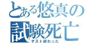 とある悠真の試験死亡（テスト終わった）