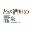 とある酒癖の酒豪（男の癖が悪いです）