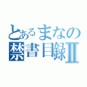 とあるまなの禁書目録Ⅱ（）