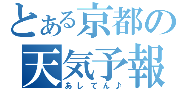 とある京都の天気予報（あしてん♪）