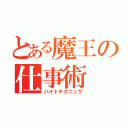 とある魔王の仕事術（バイトテクニック）