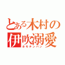 とある木村の伊吹溺愛（ホモチンパン）