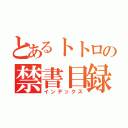 とあるトトロの禁書目録（インデックス）