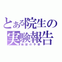 とある院生の実験報告（絶望の予感）