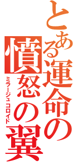 とある運命の憤怒の翼（ミラージュコロイド）