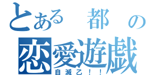 とある 都 の恋愛遊戯（自滅乙！！）