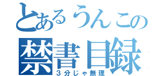 とあるうんこの禁書目録（３分じゃ無理）