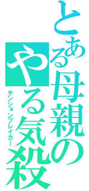 とある母親のやる気殺し（テンションブレイカ―）