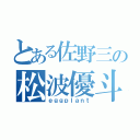 とある佐野三の松波優斗（ｅｇｇｐｌａｎｔ）