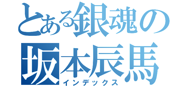 とある銀魂の坂本辰馬（インデックス）