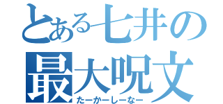 とある七井の最大呪文（たーかーしーなー）