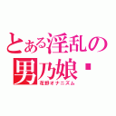 とある淫乱の男乃娘❤（花野オナニズム）