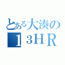 とある大湊の１３ＨＲ（）