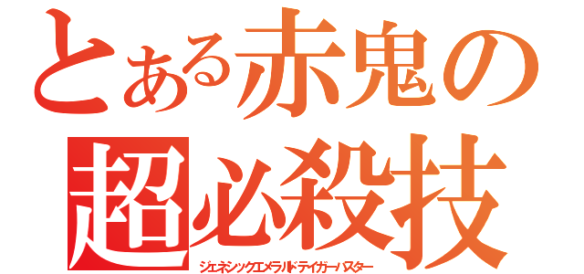 とある赤鬼の超必殺技（ジェネシックエメラルドテイガーバスター）