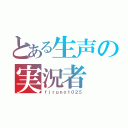 とある生声の実況者（ｆｉｒｕｎｏ１０２５）