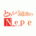 とある弓道部のＮｅｐｅｎｔｈｅｓ（健全ツイッタラー）