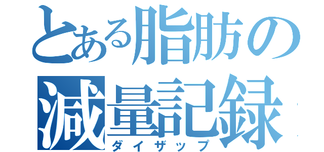 とある脂肪の減量記録（ダイザップ）