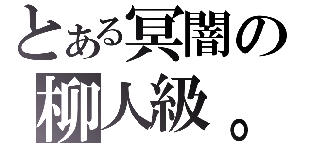 とある冥闇の柳人級。（）