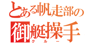 とある帆走部の御艇操手（クルー）