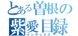 とある曽根の紫愛目録（インデックス）