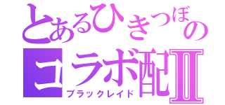 とあるひきつぼしのコラボ配信Ⅱ（ブラックレイド）