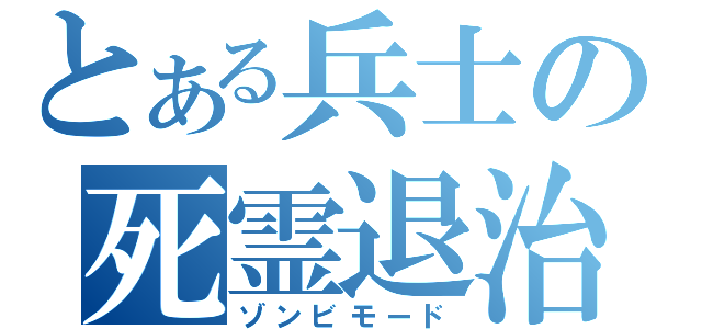 とある兵士の死霊退治（ゾンビモード）