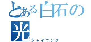 とある白石の光（シャイニング）