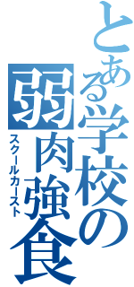 とある学校の弱肉強食（スクールカースト）