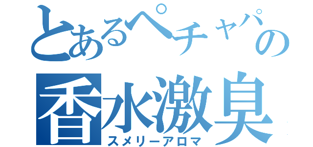 とあるペチャパイの香水激臭（スメリーアロマ）