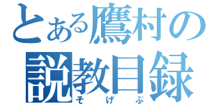 とある鷹村の説教目録（そげぶ）