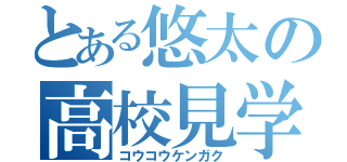 とある悠太の高校見学（コウコウケンガク）