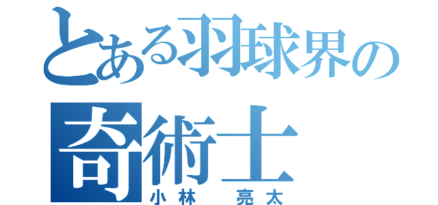 とある羽球界の奇術士（小林 亮太）